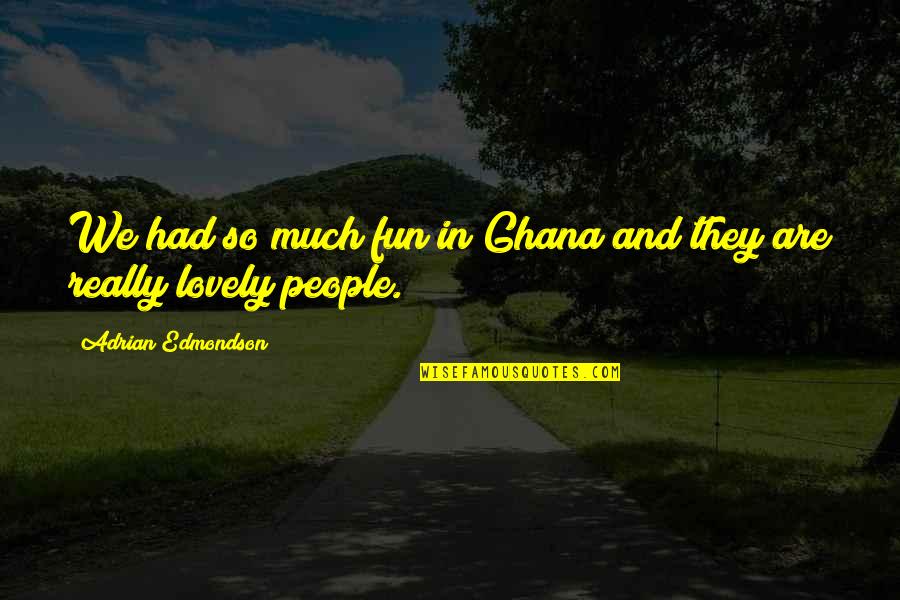 Laurent Bourgeois Quotes By Adrian Edmondson: We had so much fun in Ghana and Laurent Bourgeois Quotes By Adrian Edmondson: We had so much fun in Ghana and