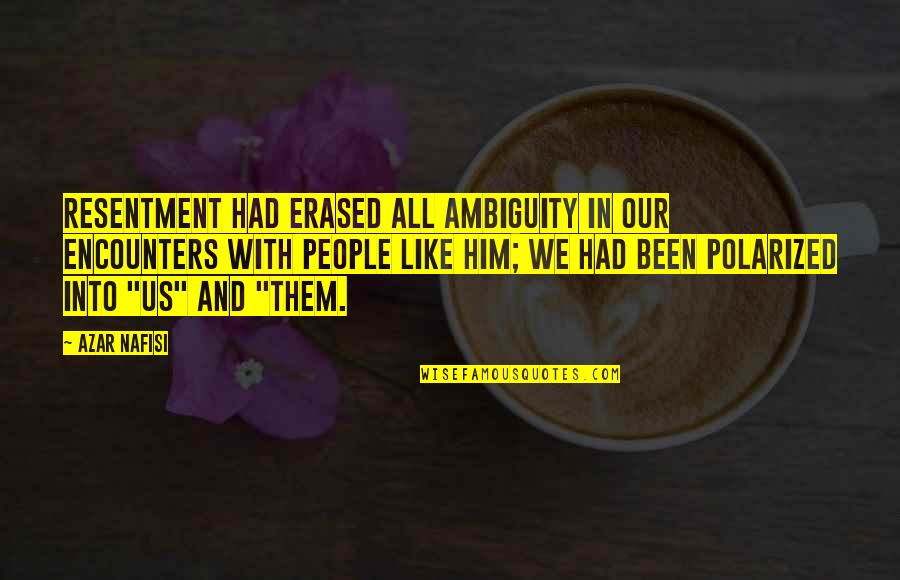 Laurent Bourgeois Quotes By Azar Nafisi: Resentment had erased all ambiguity in our encounters Laurent Bourgeois Quotes By Azar Nafisi: Resentment had erased all ambiguity in our encounters