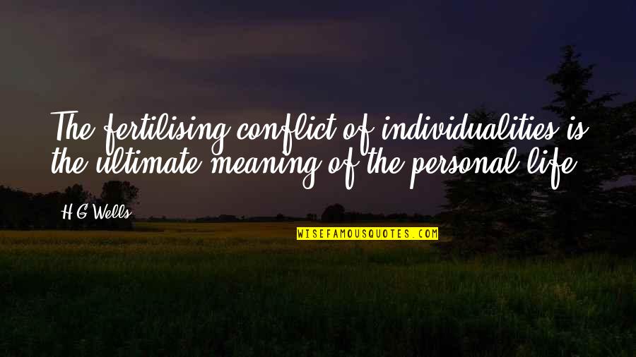 Laurent Bourgeois Quotes By H.G.Wells: The fertilising conflict of individualities is the ultimate Laurent Bourgeois Quotes By H.G.Wells: The fertilising conflict of individualities is the ultimate