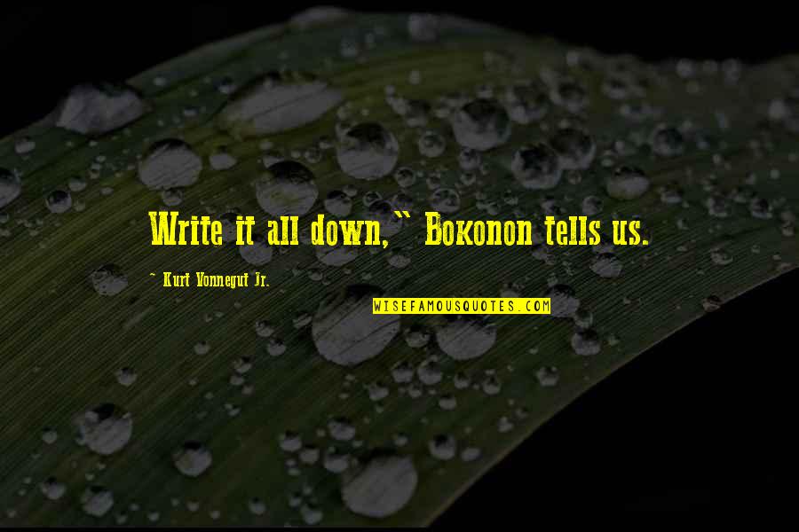 Laurent Bourgeois Quotes By Kurt Vonnegut Jr.: Write it all down," Bokonon tells us.