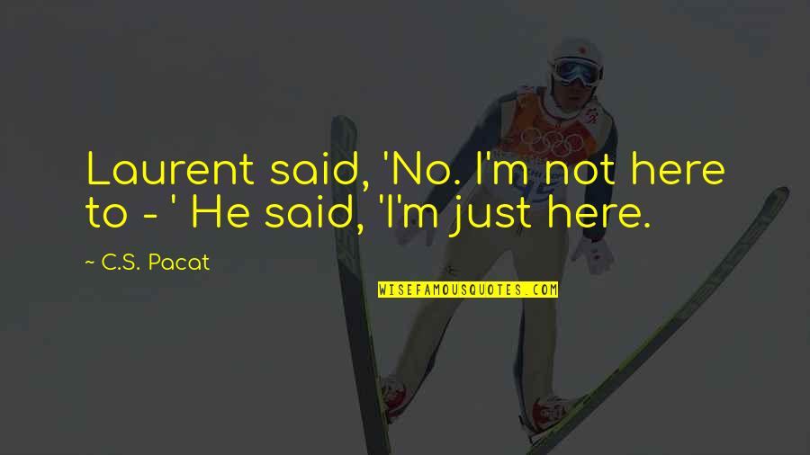 Laurent Quotes By C.S. Pacat: Laurent said, 'No. I'm not here to -