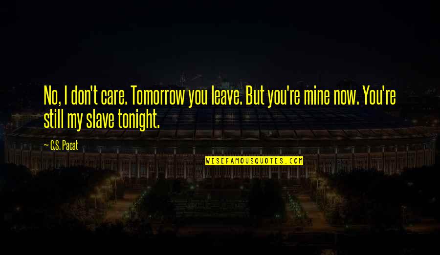 Laurent Quotes By C.S. Pacat: No, I don't care. Tomorrow you leave. But