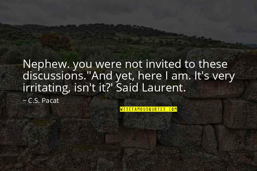 Laurent Quotes By C.S. Pacat: Nephew. you were not invited to these discussions.''And