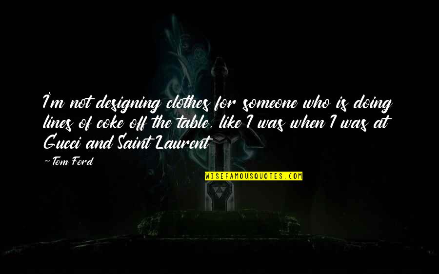 Laurent Quotes By Tom Ford: I'm not designing clothes for someone who is