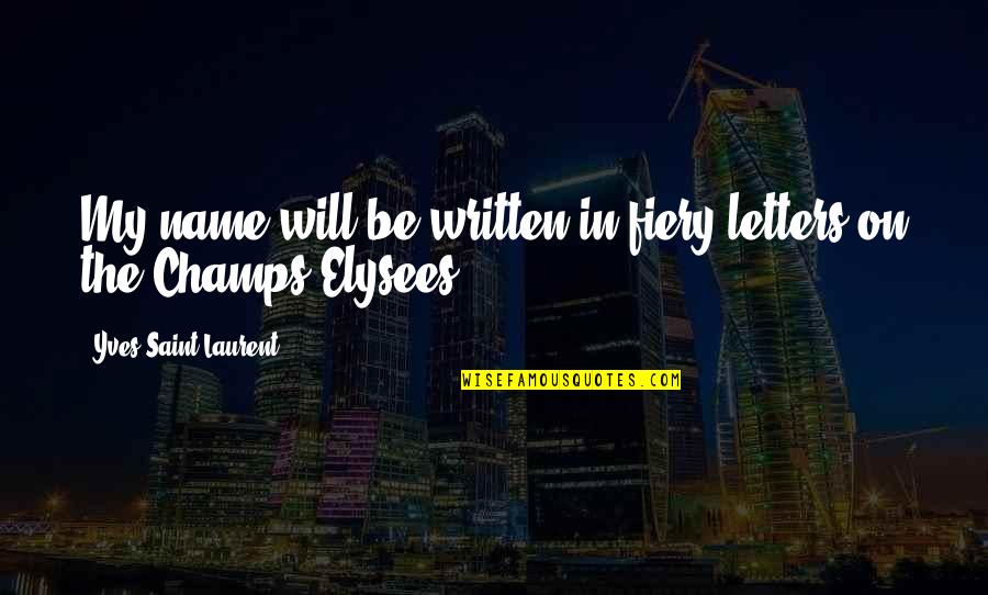 Laurent Quotes By Yves Saint-Laurent: My name will be written in fiery letters