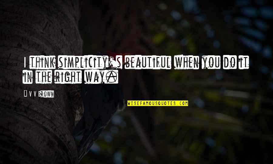 Laurente Sainte Quotes By V V Brown: I think simplicity's beautiful when you do it