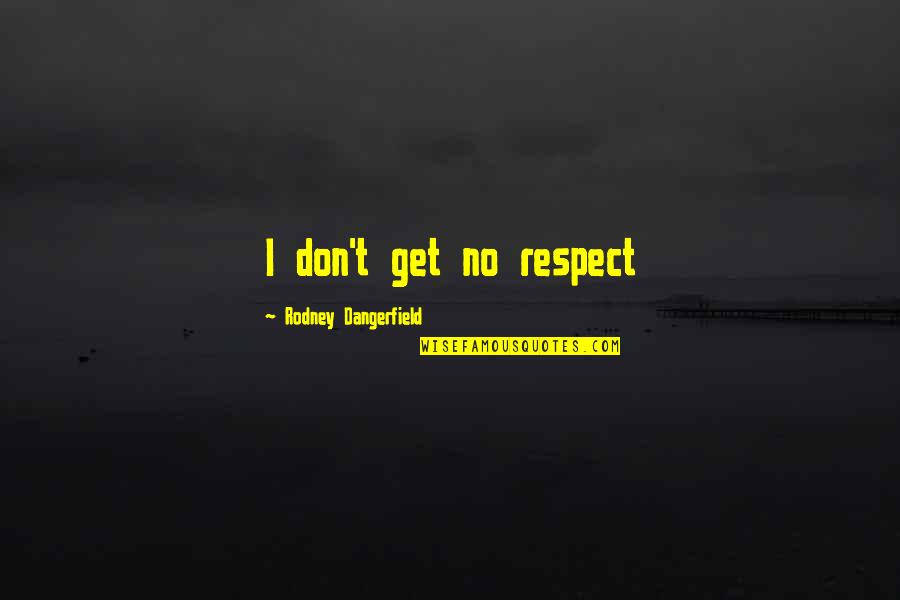 Laurente Theory Quotes By Rodney Dangerfield: I don't get no respect