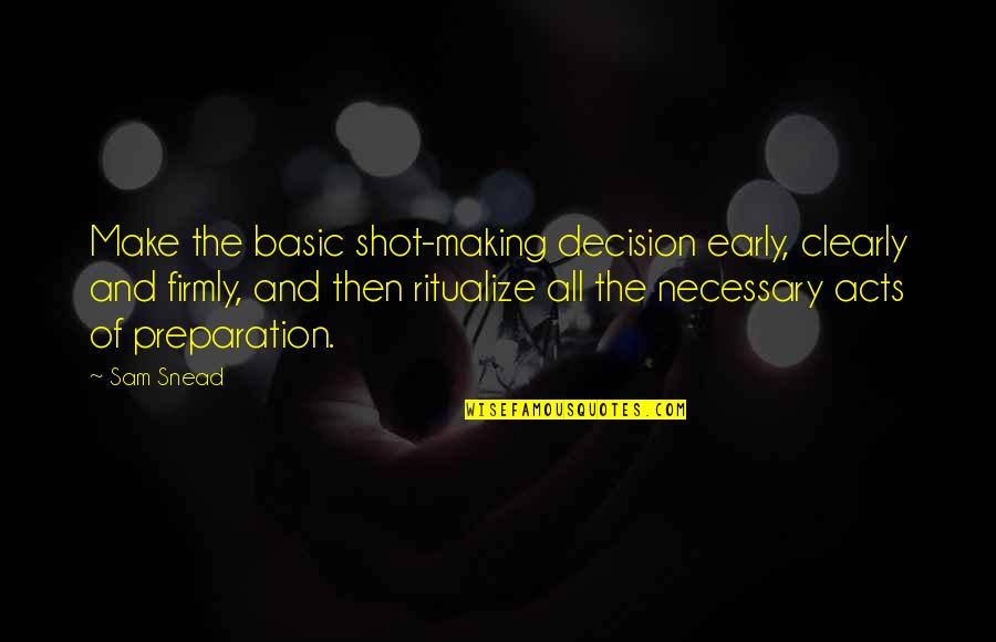 Laurentian D2l Quotes By Sam Snead: Make the basic shot-making decision early, clearly and