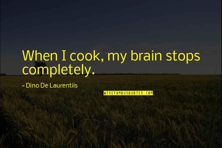 Laurentiis's Quotes By Dino De Laurentiis: When I cook, my brain stops completely.