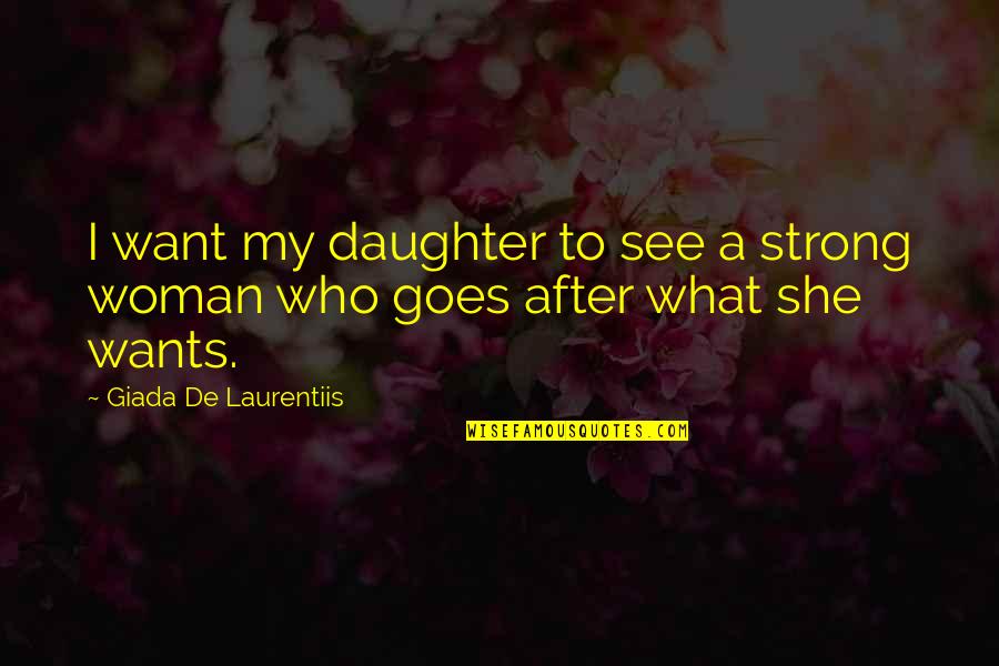 Laurentiis's Quotes By Giada De Laurentiis: I want my daughter to see a strong