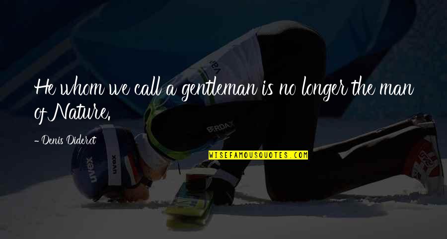 Laurentina Bacalhau Quotes By Denis Diderot: He whom we call a gentleman is no Laurentina Bacalhau Quotes By Denis Diderot: He whom we call a gentleman is no
