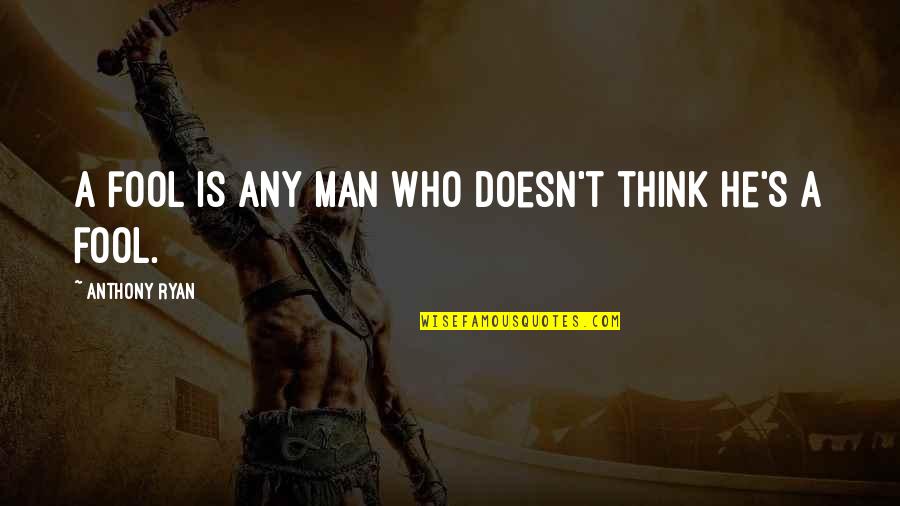 Laurentina Photography Quotes By Anthony Ryan: A fool is any man who doesn't think Laurentina Photography Quotes By Anthony Ryan: A fool is any man who doesn't think