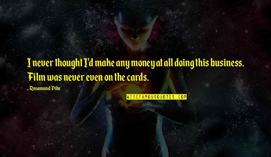 Laurentina Photography Quotes By Rosamund Pike: I never thought I'd make any money at Laurentina Photography Quotes By Rosamund Pike: I never thought I'd make any money at
