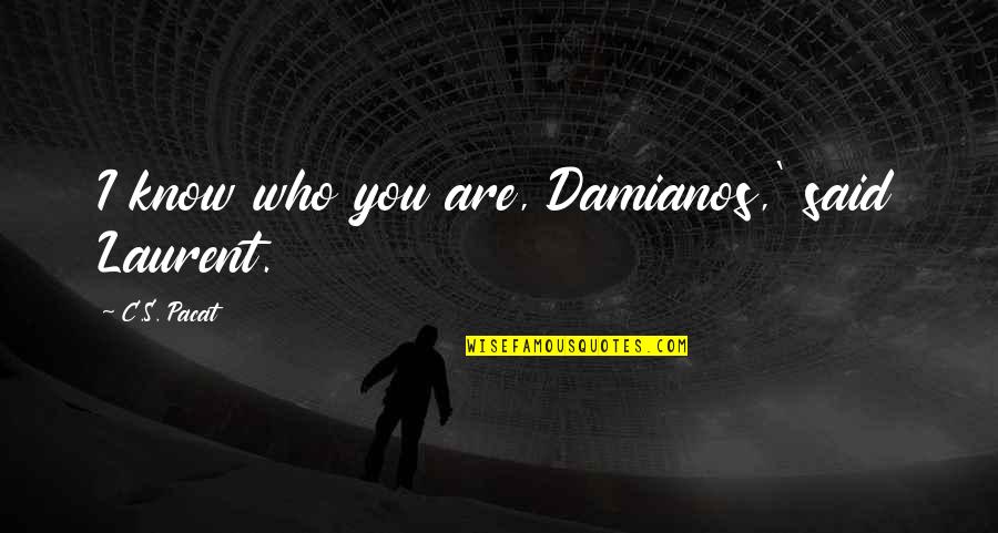Laurent's Quotes By C.S. Pacat: I know who you are, Damianos,' said Laurent.