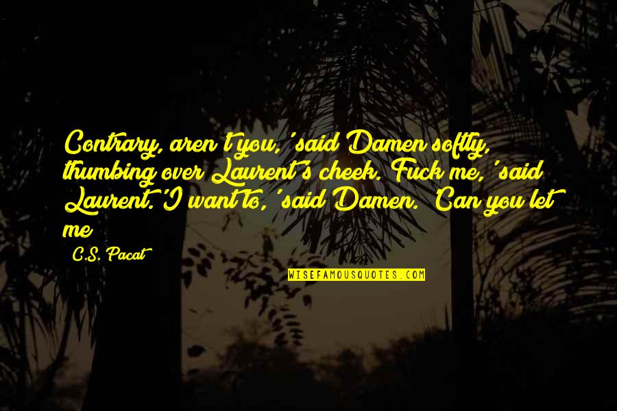 Laurent's Quotes By C.S. Pacat: Contrary, aren't you,' said Damen softly, thumbing over
