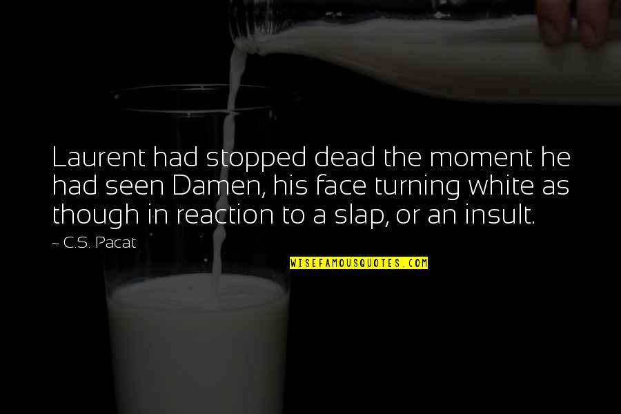 Laurent's Quotes By C.S. Pacat: Laurent had stopped dead the moment he had