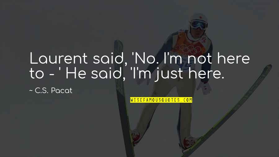Laurent's Quotes By C.S. Pacat: Laurent said, 'No. I'm not here to -