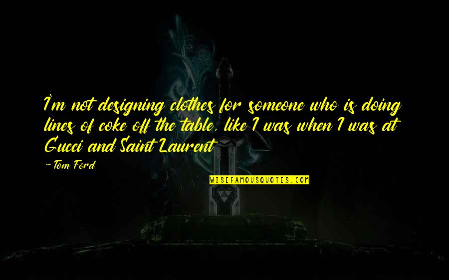 Laurent's Quotes By Tom Ford: I'm not designing clothes for someone who is