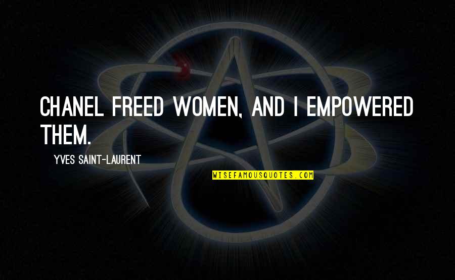 Laurent's Quotes By Yves Saint-Laurent: Chanel freed women, and I empowered them.