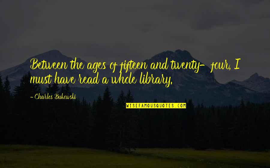 Laurenzos Mt Quotes By Charles Bukowski: Between the ages of fifteen and twenty-four, I