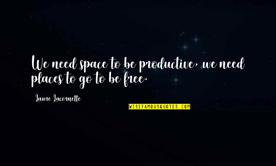 Laure's Quotes By Laure Lacornette: We need space to be productive, we need