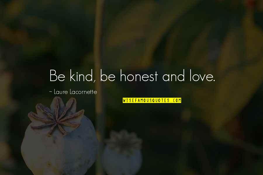 Laure's Quotes By Laure Lacornette: Be kind, be honest and love.
