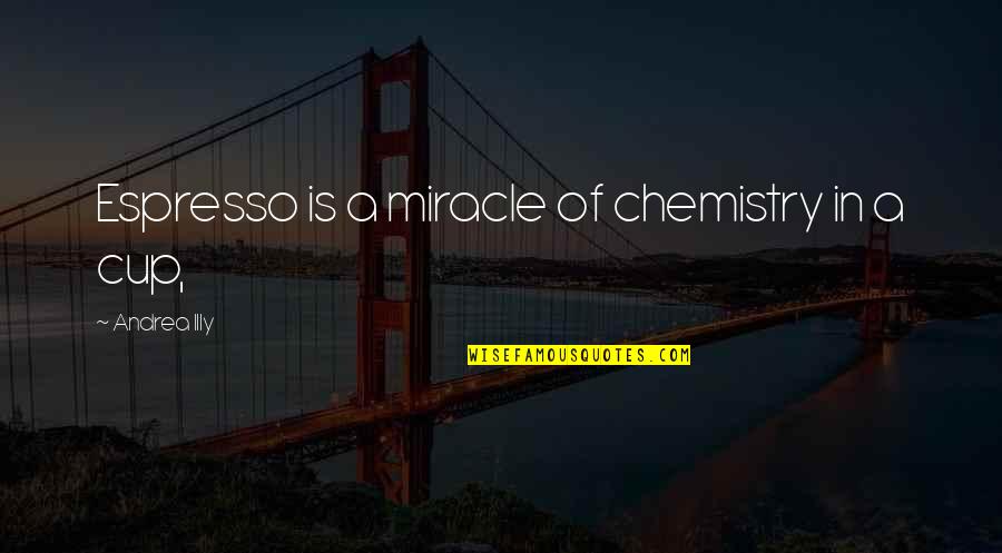 Lauretana Wasser Quotes By Andrea Illy: Espresso is a miracle of chemistry in a Lauretana Wasser Quotes By Andrea Illy: Espresso is a miracle of chemistry in a