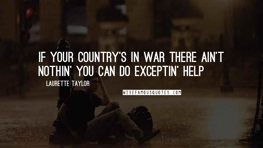 Laurette Taylor quotes: If your country's in war there ain't nothin' you can do exceptin' help