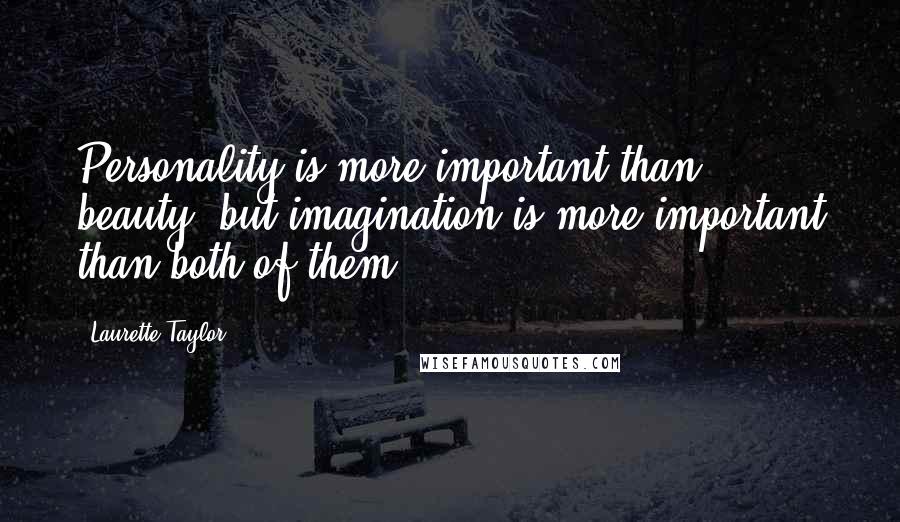 Laurette Taylor quotes: Personality is more important than beauty, but imagination is more important than both of them.