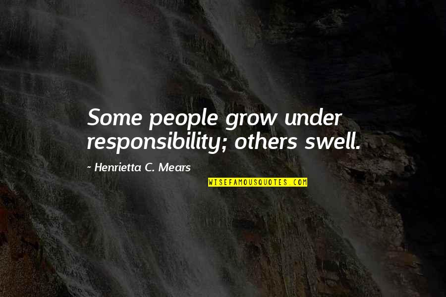 Lauri Baker Quotes By Henrietta C. Mears: Some people grow under responsibility; others swell. Lauri Baker Quotes By Henrietta C. Mears: Some people grow under responsibility; others swell.