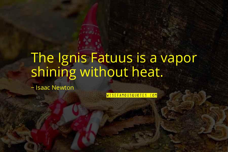 Lauria Bible Ashley Quotes By Isaac Newton: The Ignis Fatuus is a vapor shining without