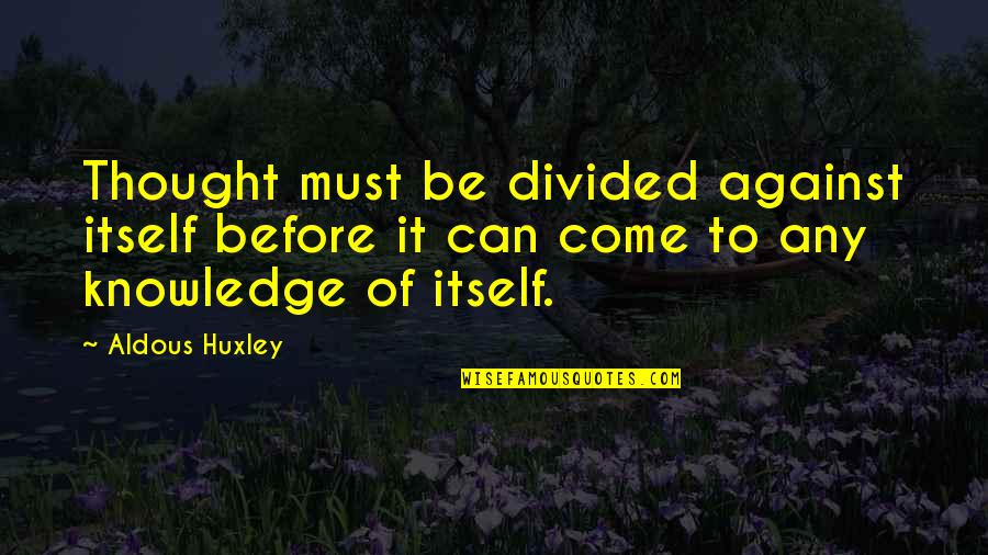 Lauria Quotes By Aldous Huxley: Thought must be divided against itself before it