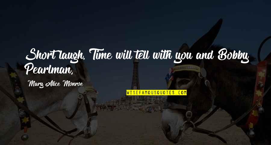 Lauria Quotes By Mary Alice Monroe: Short laugh. Time will tell with you and