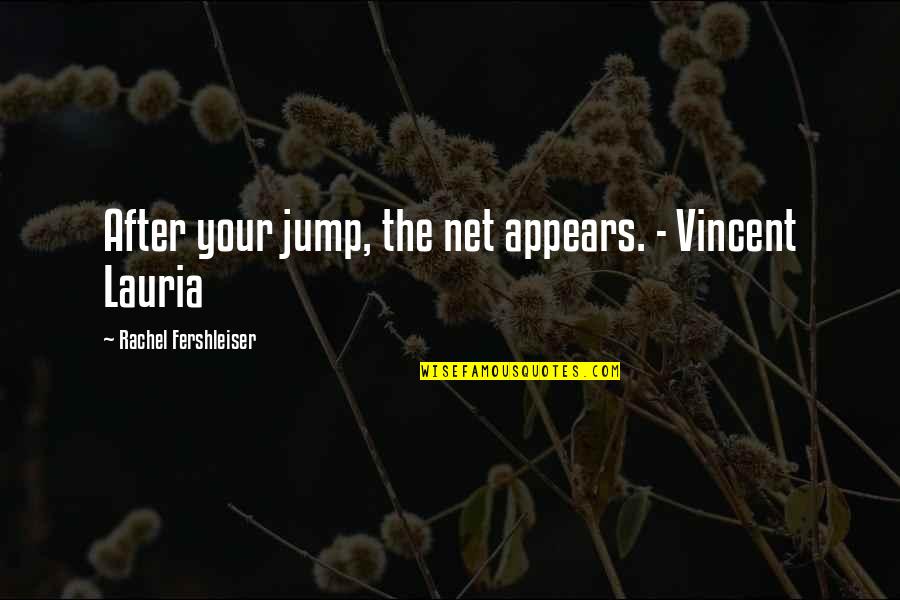 Lauria Quotes By Rachel Fershleiser: After your jump, the net appears. - Vincent