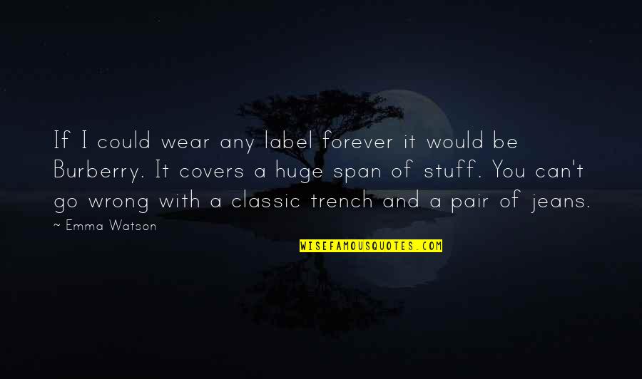Laurian Callebaut Quotes By Emma Watson: If I could wear any label forever it Laurian Callebaut Quotes By Emma Watson: If I could wear any label forever it