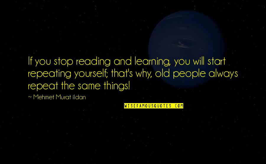 Lauriana Full Quotes By Mehmet Murat Ildan: If you stop reading and learning, you will
