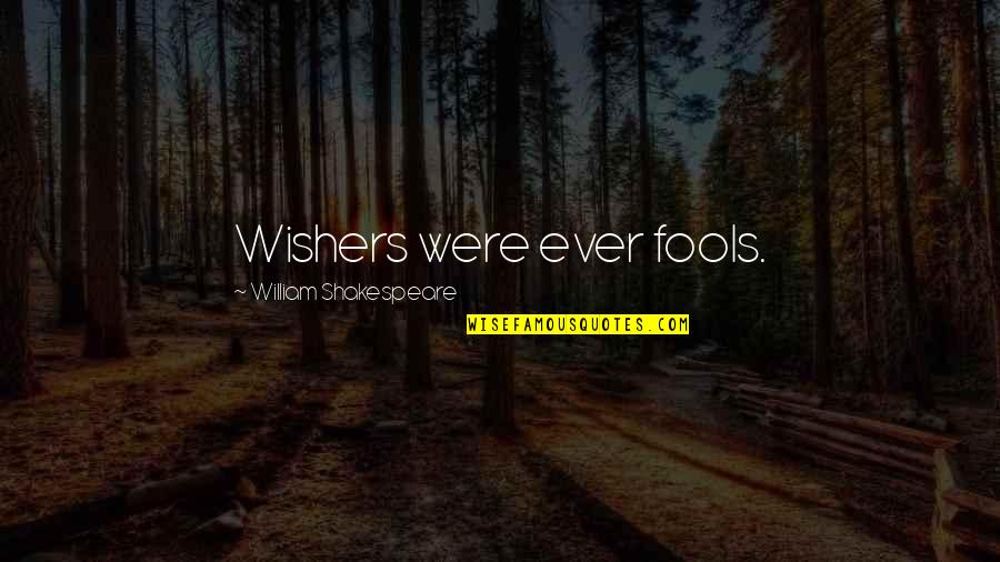 Lauriana Full Quotes By William Shakespeare: Wishers were ever fools.