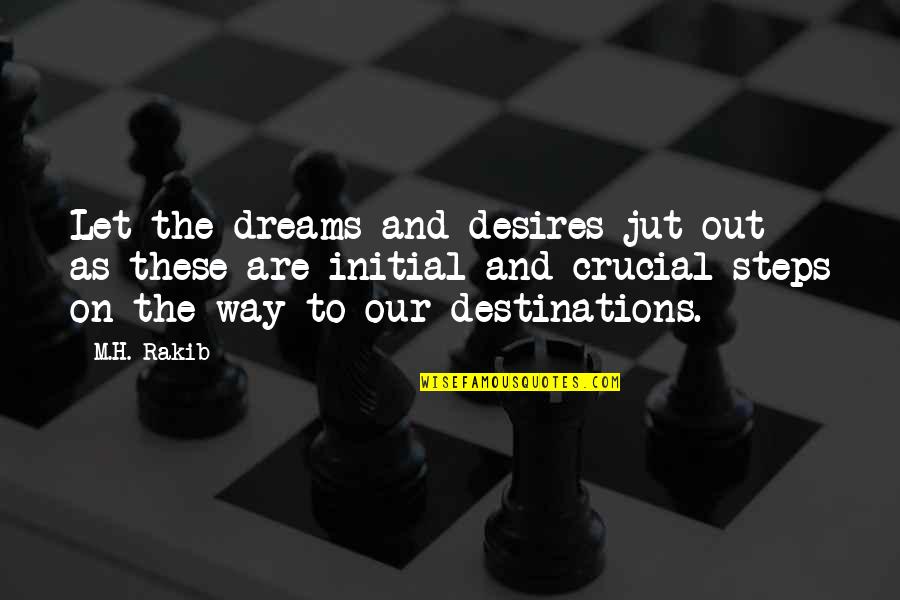 Lauriane Gibson Quotes By M.H. Rakib: Let the dreams and desires jut out as Lauriane Gibson Quotes By M.H. Rakib: Let the dreams and desires jut out as