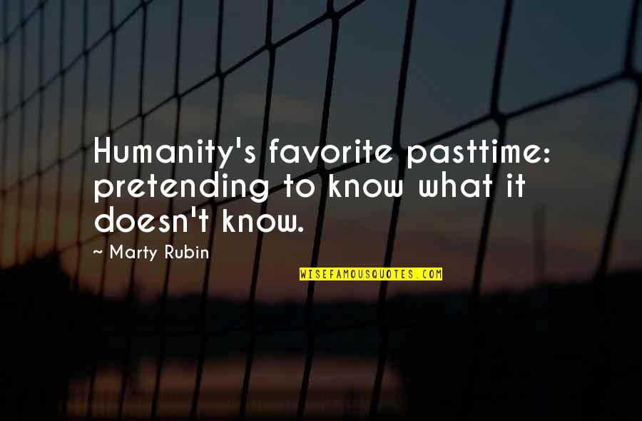 Lauriane Gibson Quotes By Marty Rubin: Humanity's favorite pasttime: pretending to know what it