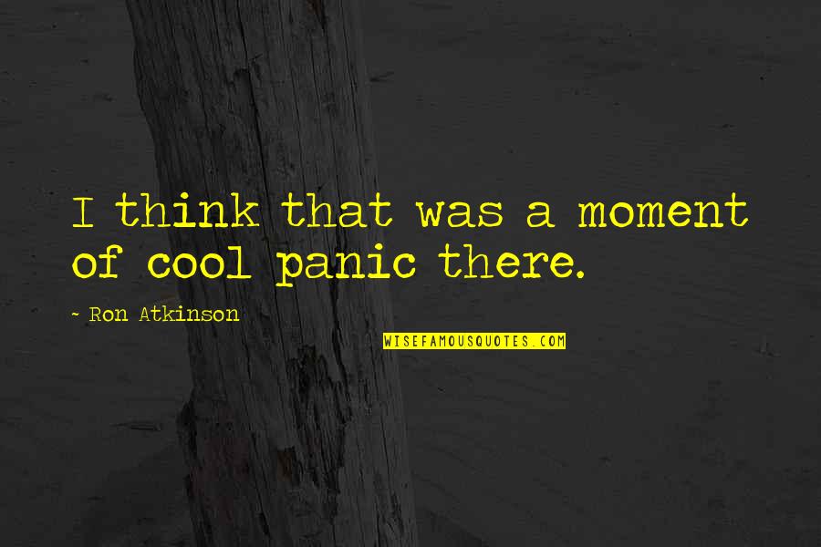 Lauriane Pelletier Quotes By Ron Atkinson: I think that was a moment of cool Lauriane Pelletier Quotes By Ron Atkinson: I think that was a moment of cool