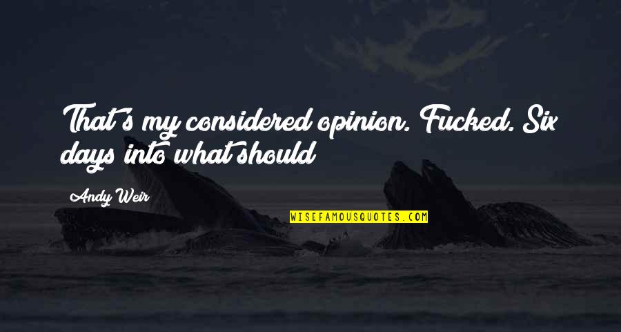 Laurianne Walker Quotes By Andy Weir: That's my considered opinion. Fucked. Six days into