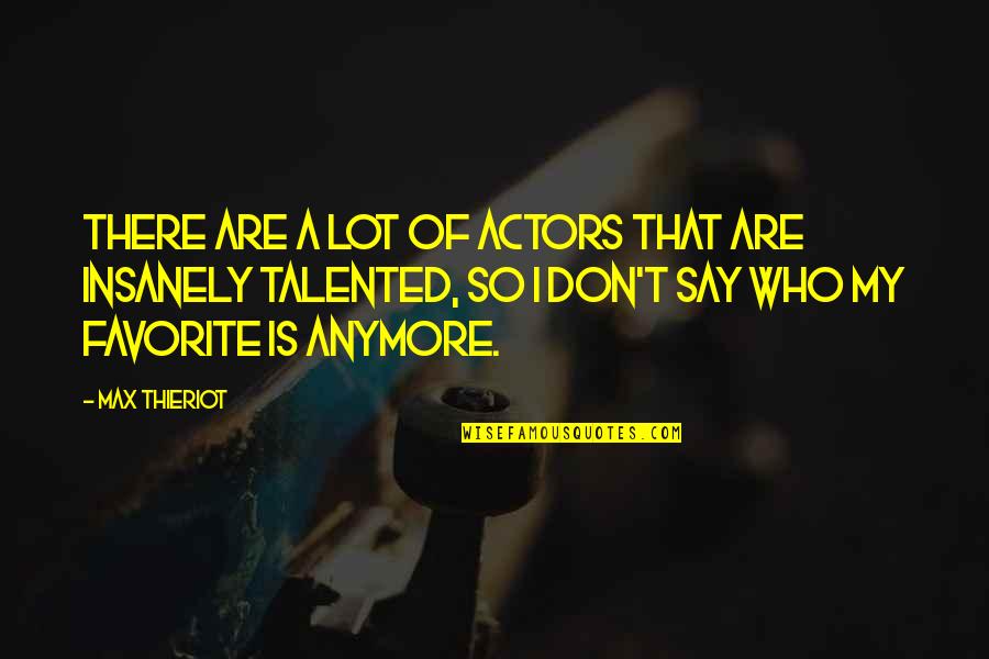 Laurianne Walker Quotes By Max Thieriot: There are a lot of actors that are Laurianne Walker Quotes By Max Thieriot: There are a lot of actors that are