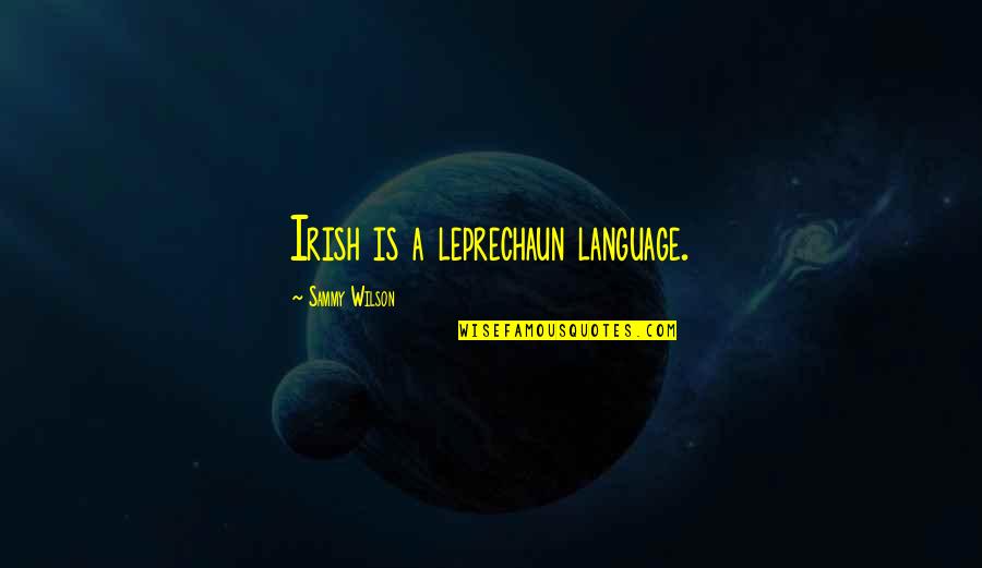 Lauridsen Sure Quotes By Sammy Wilson: Irish is a leprechaun language.