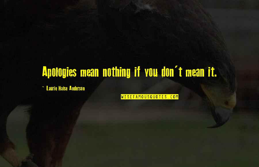 Laurie Anderson Quotes By Laurie Halse Anderson: Apologies mean nothing if you don't mean it.