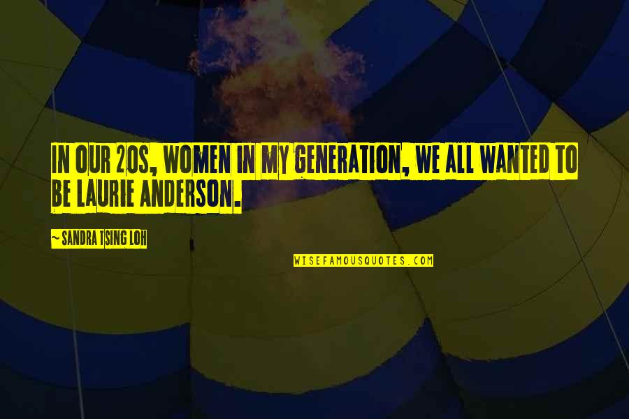 Laurie Anderson Quotes By Sandra Tsing Loh: In our 20s, women in my generation, we
