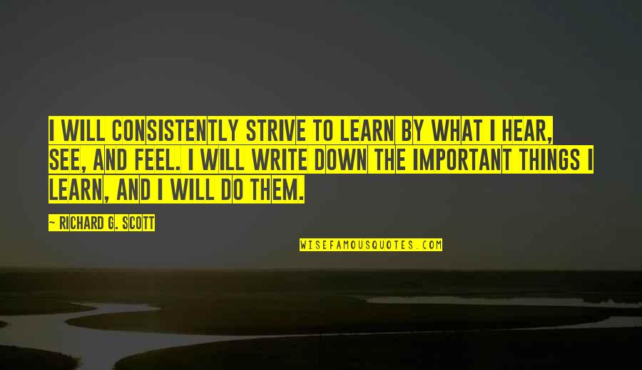 Laurie Baker Quotes By Richard G. Scott: I will consistently strive to learn by what Laurie Baker Quotes By Richard G. Scott: I will consistently strive to learn by what