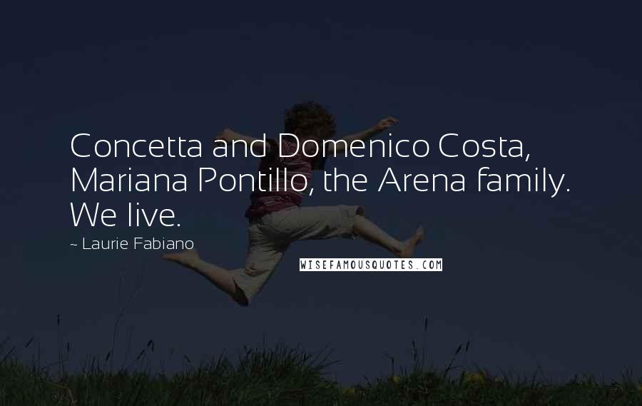 Laurie Fabiano quotes: Concetta and Domenico Costa, Mariana Pontillo, the Arena family. We live.