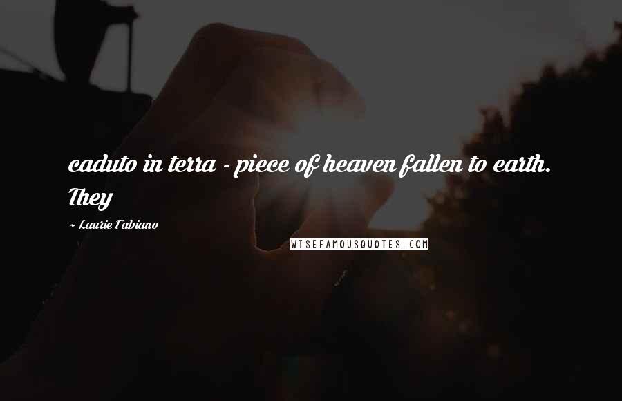 Laurie Fabiano quotes: caduto in terra - piece of heaven fallen to earth. They