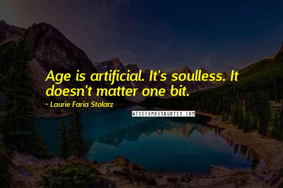 Laurie Faria Stolarz quotes: Age is artificial. It's soulless. It doesn't matter one bit.