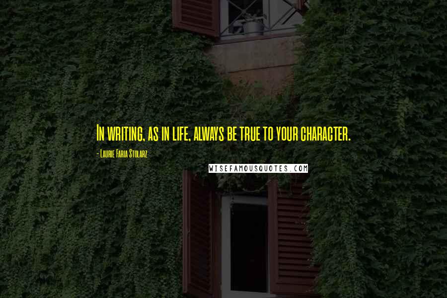 Laurie Faria Stolarz quotes: In writing, as in life, always be true to your character.